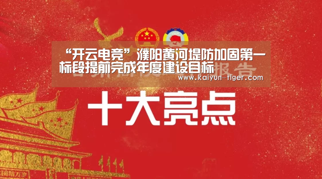“开云电竞”濮阳黄河堤防加固第一标段提前完成年度建设目标(图1) 开云竞猜