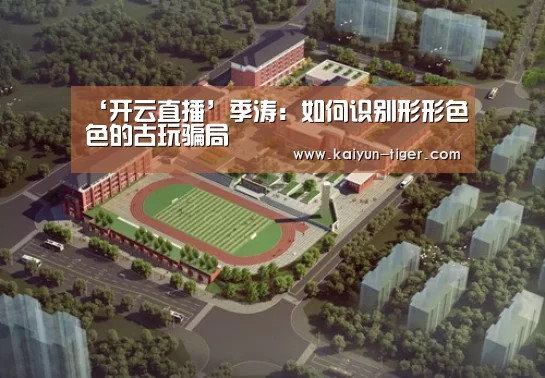 ‘开云直播’季涛:如何识别形形色色的古玩骗局(图1) 开云电竞