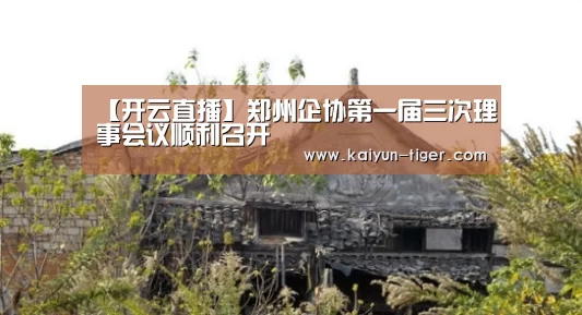 【开云直播】郑州企协第一届三次理事会议顺利召开(图1) 开云赛事