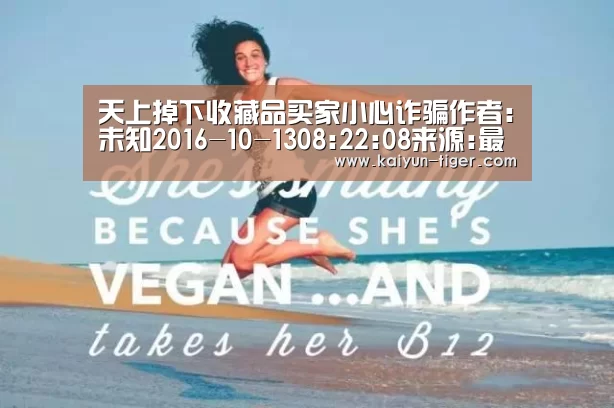 天上掉下收藏品买家小心诈骗作者:未知2016-10-1308:22:08来源:最高法原本想看看自己的藏品有没有市场,没想:开云电竞(图2) 开云直播
