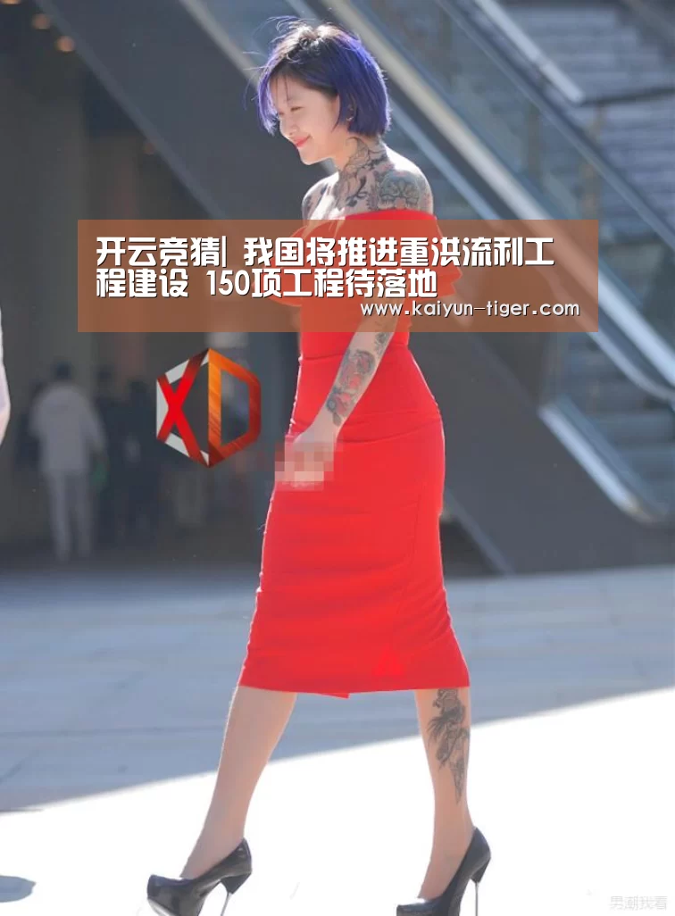 开云竞猜|
我国将推进重洪流利工程建设 150项工程待落地(图3) 开云电竞