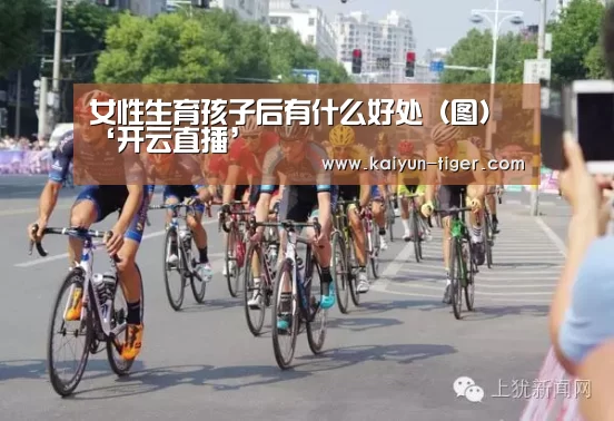 女性生育孩子后有什么好处(图)‘开云直播’(图1) 开云赛事